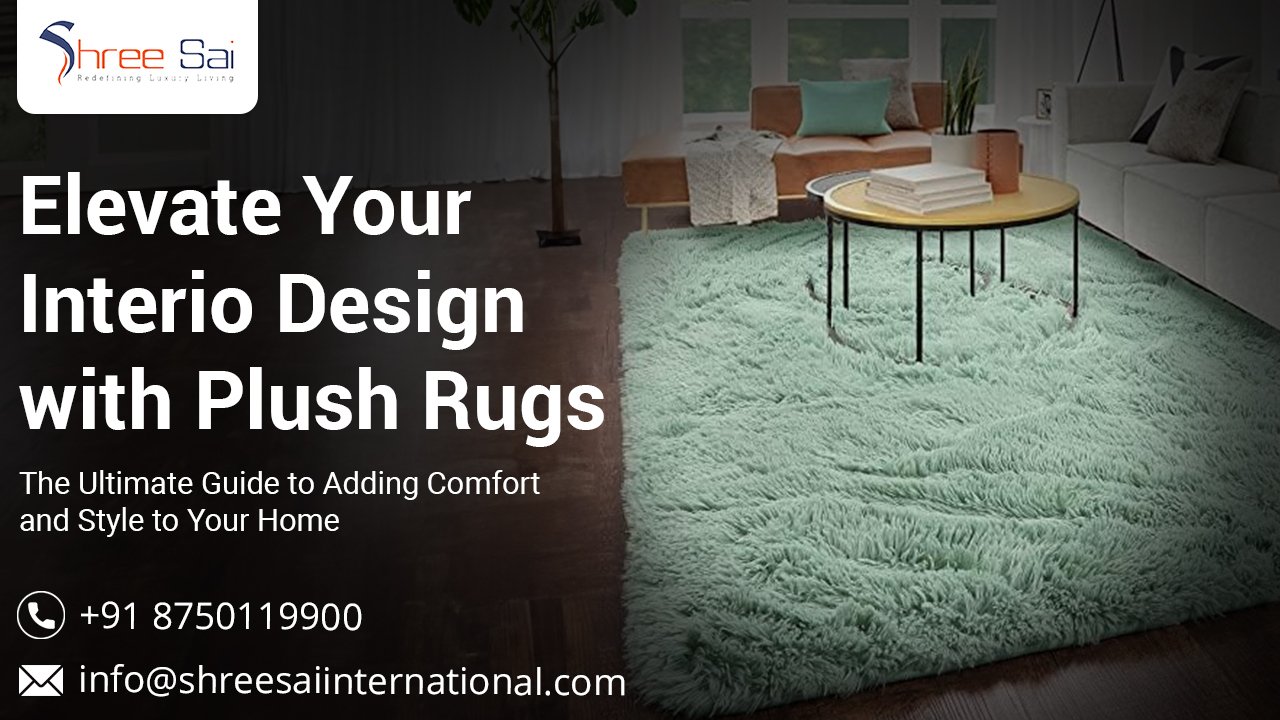 Elevate Your Interior Design with Plush Rugs: The Ultimate Guide to Adding Comfort and Style to Your Home