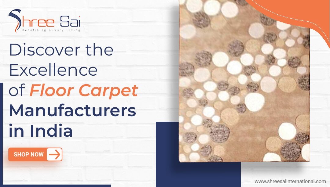 Discover the Excellence of Floor Carpet Manufacturers in India